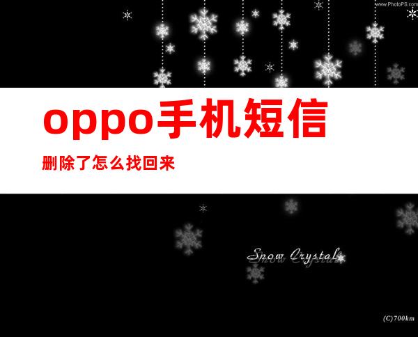 oppo手机短信删除了怎么找回来_华为手机短信删除了怎么找回来