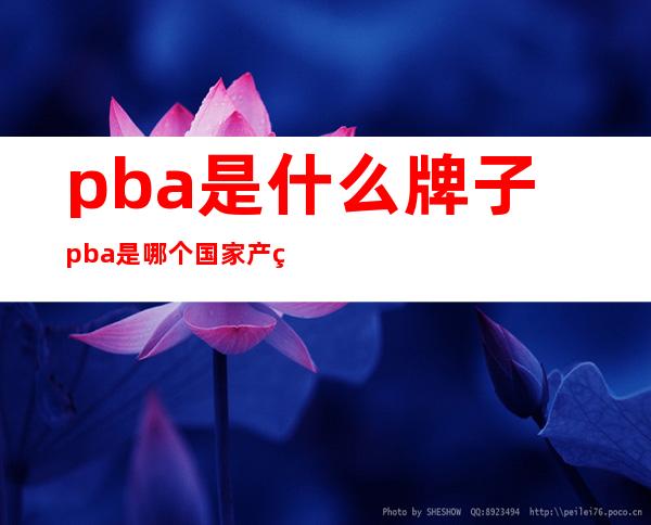 pba是什么牌子?pba是哪个国家产的?