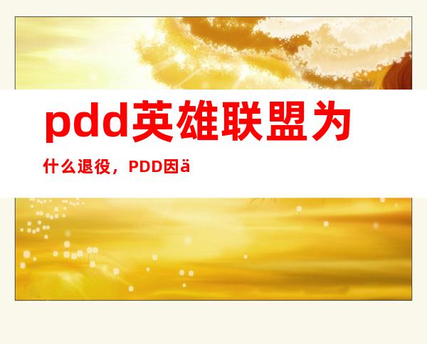 pdd英雄联盟为什么退役，PDD因什么个人原因休赛