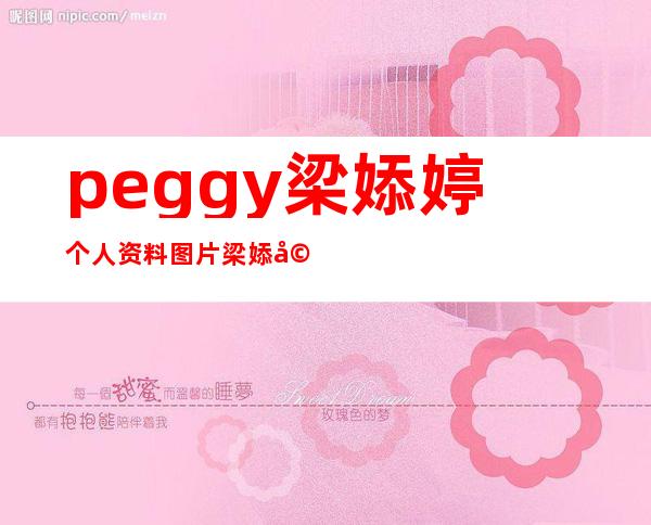 peggy梁婖婷个人资料图片 梁婖婷本人生活照片