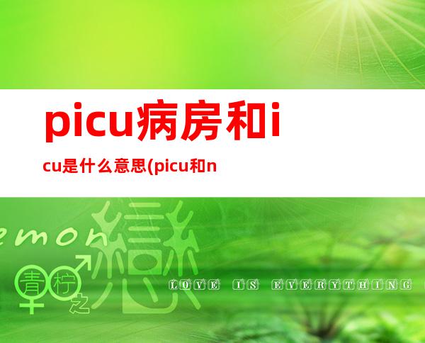 picu病房和icu是什么意思(picu和nicu的区别在哪)