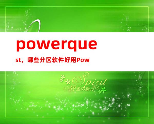 powerquest，哪些分区软件好用PowerQuest好用吗在哪可以下载到PowerQuest