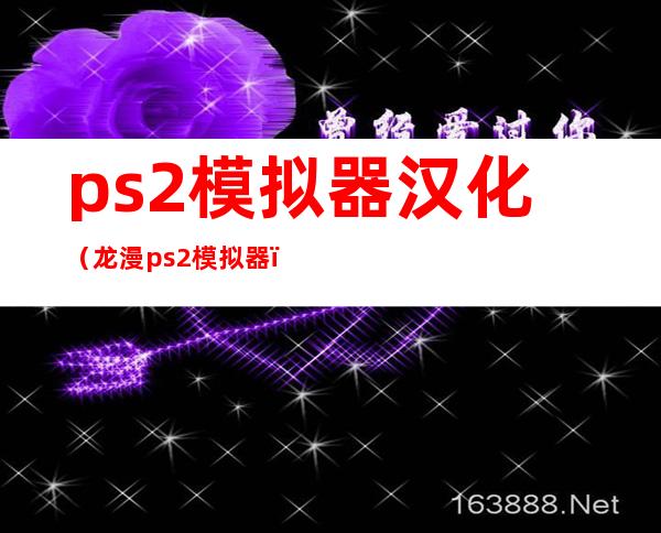 ps2模拟器汉化（龙漫ps2模拟器）