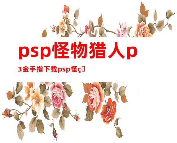 psp怪物猎人p3金手指下载 psp怪物猎人3rd金手指