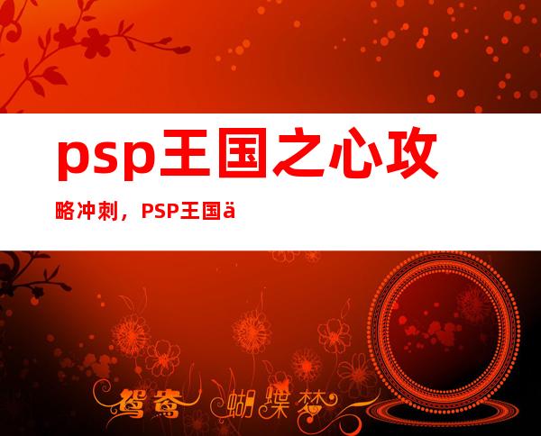 psp王国之心攻略冲刺，PSP王国之心攻略速成！