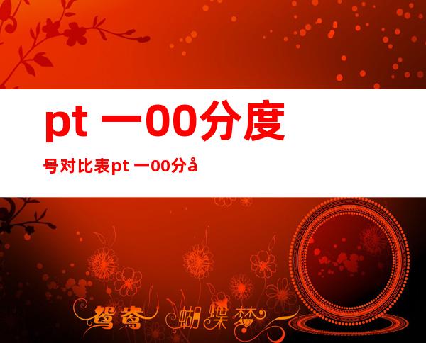 pt 一00分度号对比 表 pt 一00分度值？