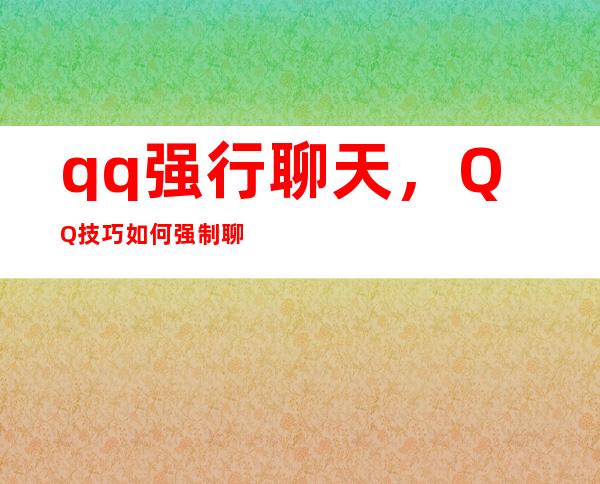 qq强行聊天，QQ技巧如何强制聊天