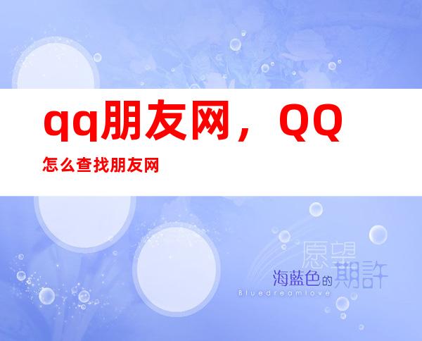 qq朋友网，QQ怎么查找朋友网