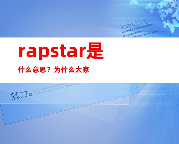 rapstar是什么意思？为什么大家都被这句话给洗脑了呢？