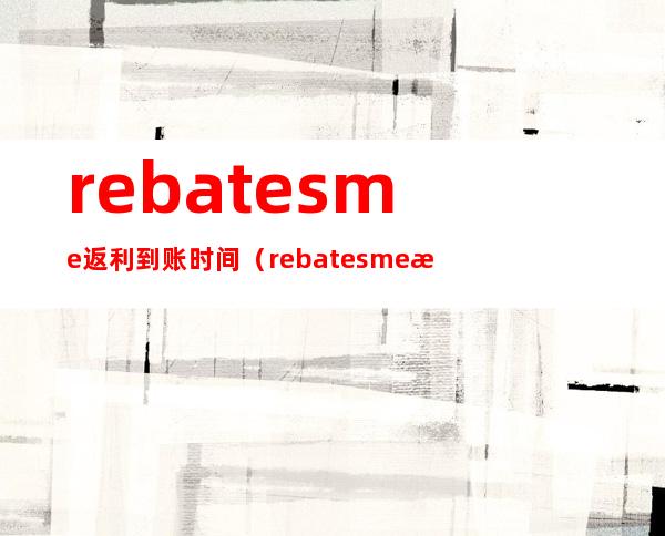 rebatesme返利到账时间（rebatesme海淘返利网）