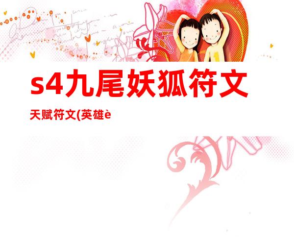 s4九尾妖狐符文天赋符文(英雄联盟九尾妖狐符文怎么搭配)