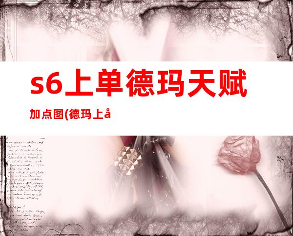 s6上单德玛天赋加点图(德玛上单天赋符文)