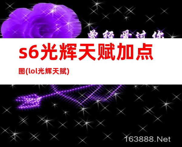 s6光辉天赋加点图(lol光辉天赋)