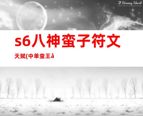 s6八神蛮子符文天赋(中单蛮王天赋符文)