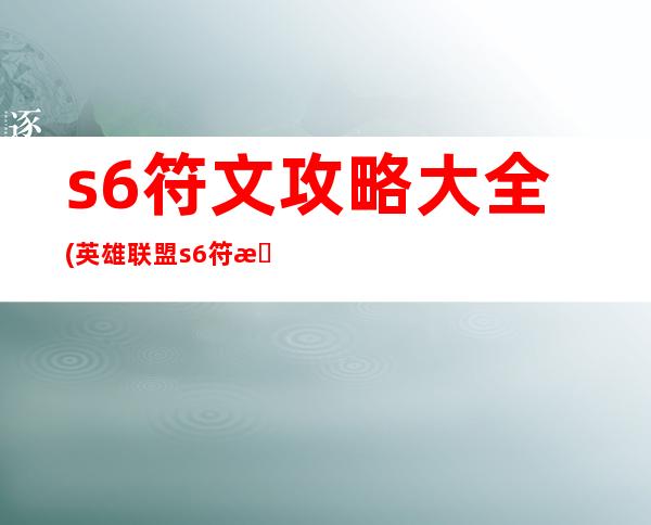 s6符文攻略大全(英雄联盟s6符文)