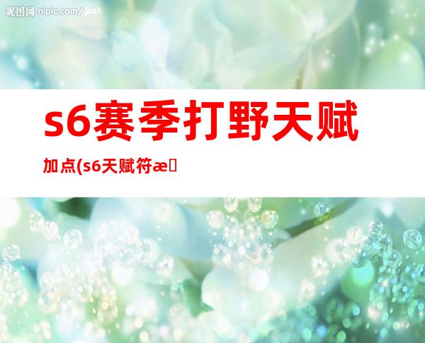 s6赛季打野天赋加点(s6天赋符文)