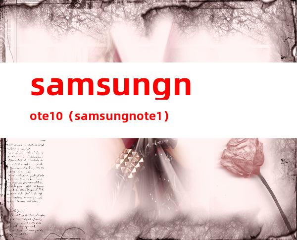 samsungnote10（samsungnote1）