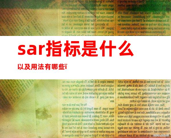 sar指标是什么以及用法有哪些，怎么看sar指标