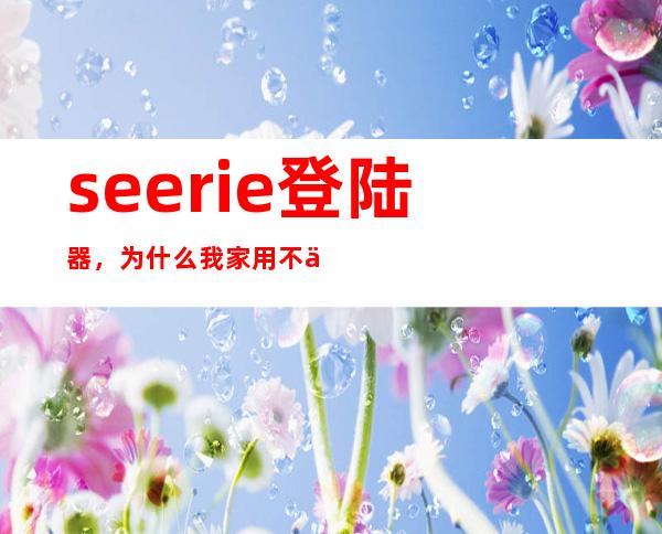 seerie登陆器，为什么我家用不了我乐赛尔