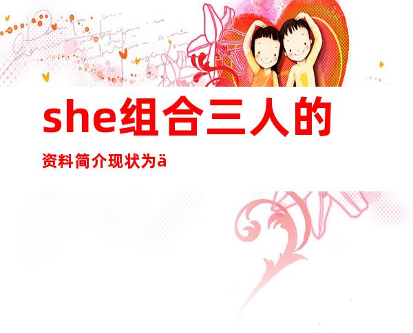 she组合三人的资料简介 现状为什么解散了