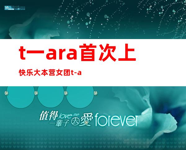 t一ara首次上快乐大本营女团t-ara上快本性感爆棚_t一ara快乐大本营