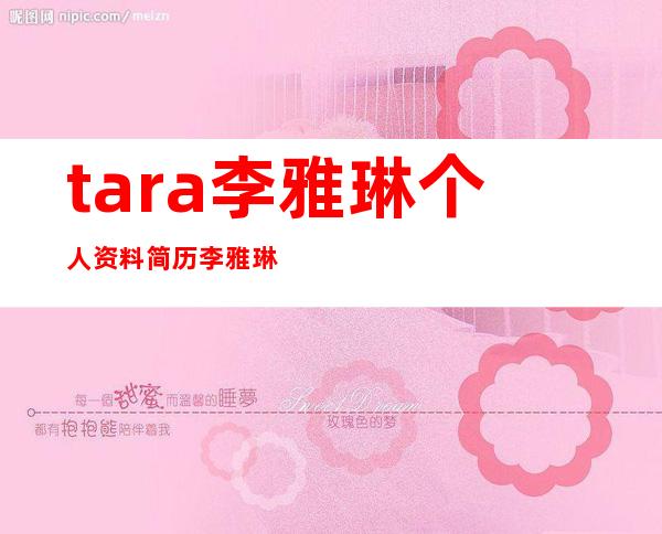 tara李雅琳个人资料简历 李雅琳退出tara的原因是什么