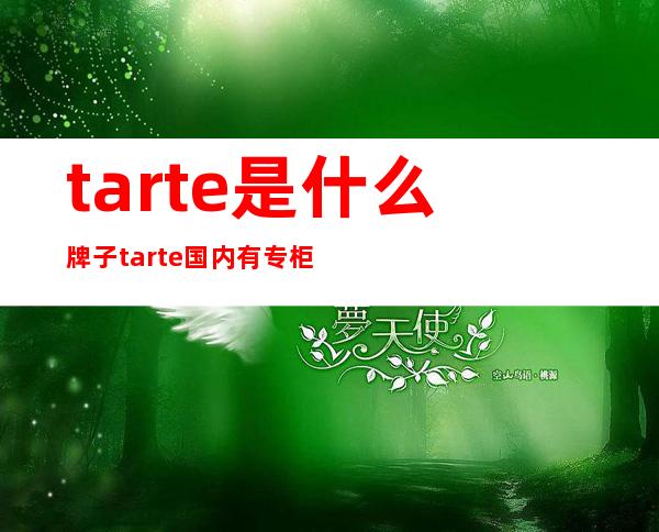 tarte是什么牌子?tarte国内有专柜吗?