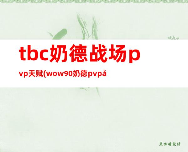 tbc奶德战场pvp天赋(wow9.0奶德pvp天赋)