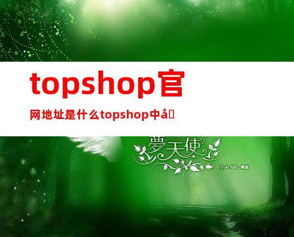 topshop官网地址是什么 topshop中国实体店