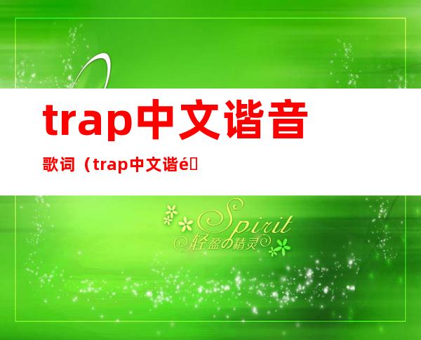 trap中文谐音歌词（trap中文谐音）