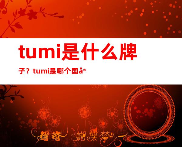 tumi是什么牌子？tumi是哪个国家的牌子？