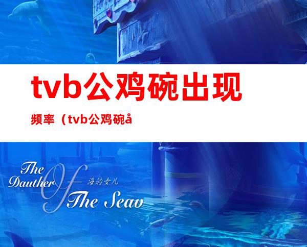 tvb公鸡碗出现频率（tvb公鸡碗哪里买）