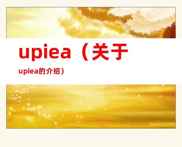 upiea（关于upiea的介绍）