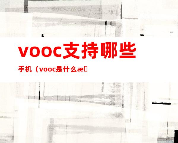 vooc支持哪些手机（vooc是什么意思）