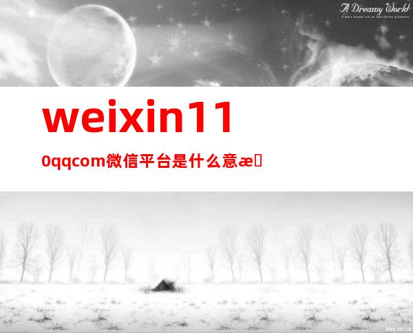 weixin110qqcom微信平台是什么意思（微信110怎么报警才能成功）