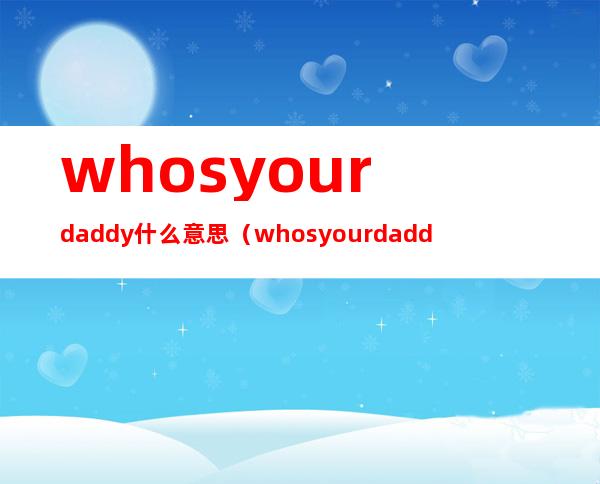 whosyourdaddy什么意思（whosyourdaddy怎么联机）