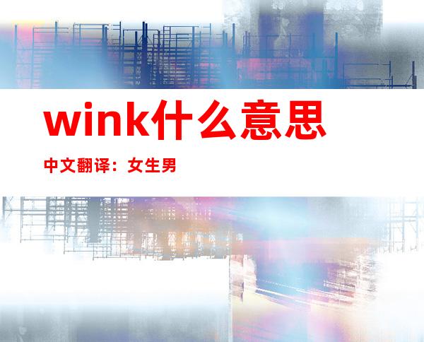 wink什么意思中文翻译：女生男生发个wink什么意思