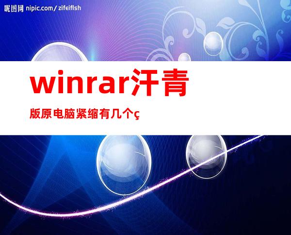 winrar汗青 版原 电脑紧缩 有几个版原？