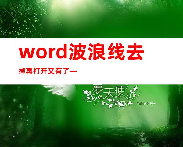 word波浪线去掉再打开又有了——word里面波浪线怎么去掉