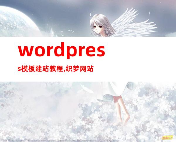 wordpress模板建站教程,织梦网站模板套用教程