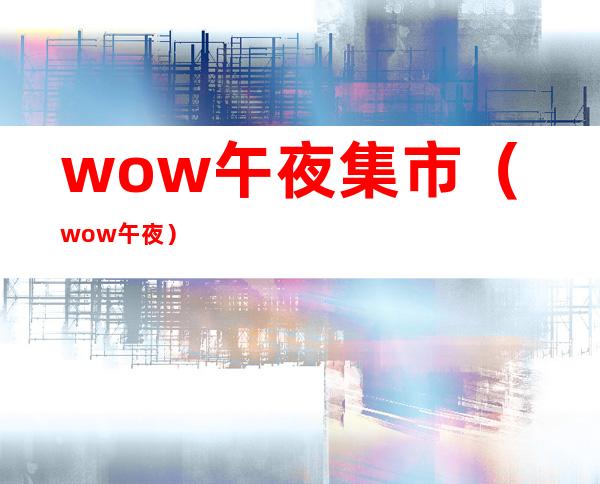 wow午夜集市（wow午夜）