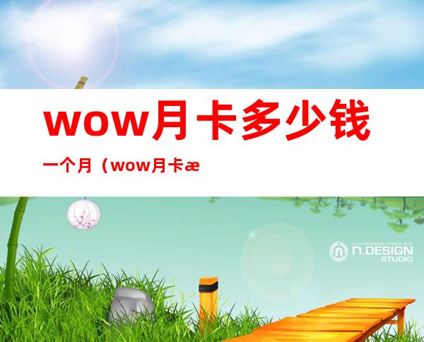 wow月卡多少钱一个月（wow月卡是战网共享吗）