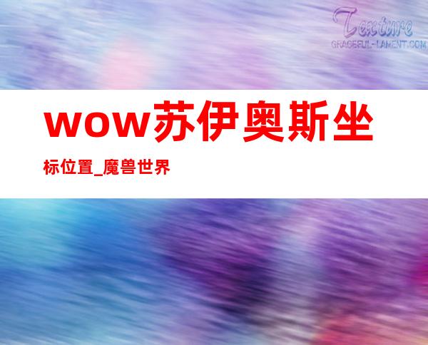 wow苏伊奥斯坐标位置_魔兽世界苏伊奥斯坐标位置介绍