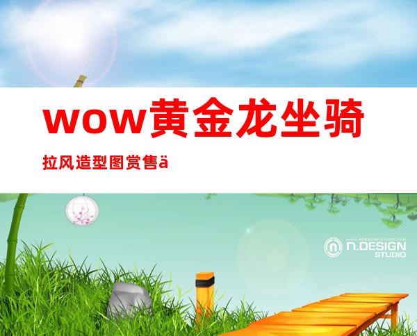 wow黄金龙坐骑拉风造型图赏售价120元