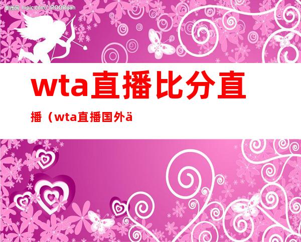 wta直播比分直播（wta直播国外信号）