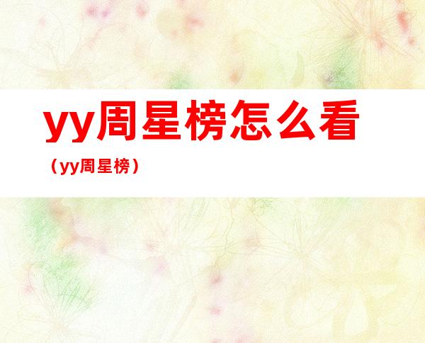 yy周星榜怎么看（yy周星榜）