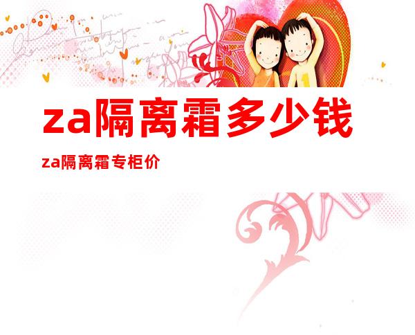 za隔离霜多少钱?za隔离霜专柜价格